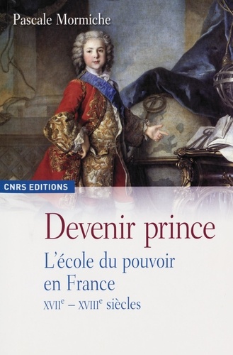 Devenir prince. L'école du pouvoir en France XVIIe-XVIIIe siècles