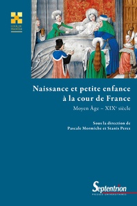 Pascale Mormiche et Stanis Perez - Naissance et petite enfance à la cour de France (Moyen Age - XIXe siècle).