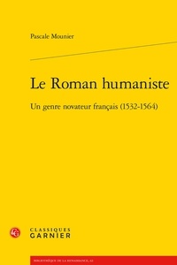 Pascale Mounier - Le Roman humaniste - Un genre novateur français (1532-1564).