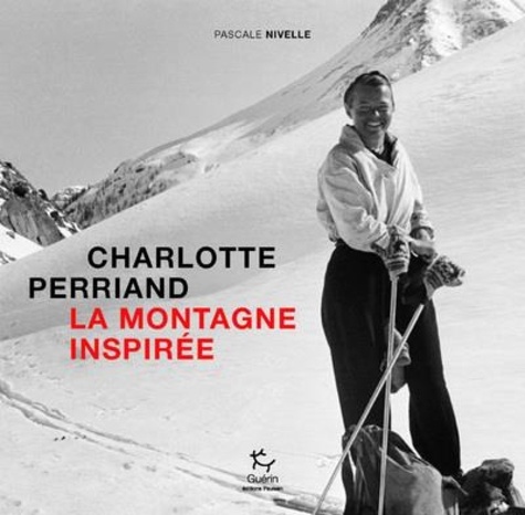 Pascale Nivelle - Charlotte Perriand, la montagne inspirée.
