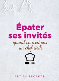 Epater ses invités quand on n'est pas un chef étoilé