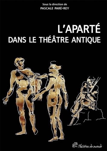 Pascale Paré-Rey - L'aparté dans le théâtre antique - Un procédé dramatique à redécouvrir.