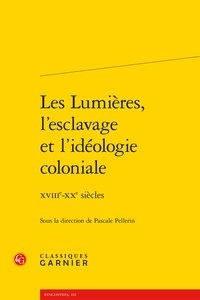Pascale Pellerin - Les Lumières, l'esclavage et l'idéologie coloniale - XVIIIe-XXe siècles.