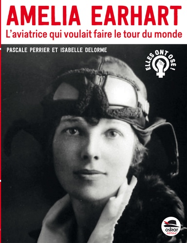 Amelia Earhart. L'aviatrice qui voulait faire le tour du monde