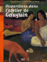 Pascale Perrier et Hélène Masson-Bouty - Disparitions dans l'atelier de Gauguin.