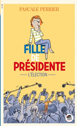 Pascale Perrier - Fille de présidente Tome 1 : L'élection.