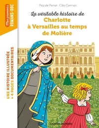 Pascale Perrier et Cléo Germain - La véritable histoire de Charlotte à Versailles au temps de Molière.