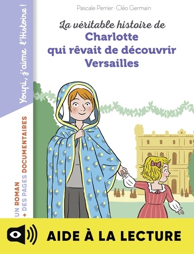 Cléo Germain et Pascale Perrier - La véritable histoire de Charlotte au château de Versailles - Lecture aidée.