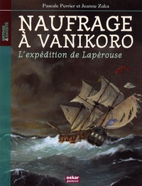 Pascale Perrier et Jeanne Zaka - Naufrage à Vanikoro - L'expédition de Lapérouse.