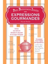 Pascale Perrier - Petit dictionnaire insolite des expressions gourmandes.