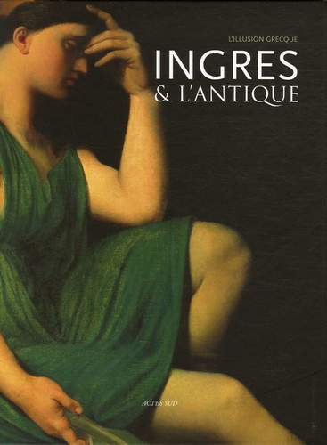 Pascale Picard-Cajan - Ingres et l'Antique - L'illusion grecque.