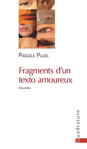 Pascale Pujol - Fragments d'un texto amoureux.