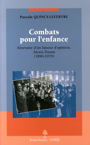 Pascale Quincy-Lefebvre - Combats pour l'enfance - Itinéraire d'un faiseur d'opinion, Alexis Danan (1890-1979).