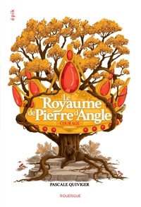 Pascale Quiviger - Le royaume de Pierre d'Angle Tome 4 : Courage.