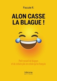 Pascale R. - Alon casse la blague ! - Petit recueil de blagues et de zistoirs plis en créole qu'en français.