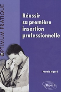 Pascale Rigaud - Réussir sa première insertion profesionnelle.