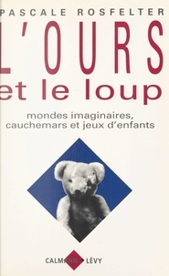 Pascale Rosfelter et Jacques Angelergues - L'ours et le loup - Mondes imaginaires, cauchemars et jeux d'enfants.