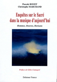 Pascale Rouet et Christophe Marchand - Enquêtes sur le sacré dans la musique d'aujourd'hui - Hommes, oeuvres, horizons.