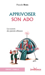 Pascale Roux - Apprivoiser son ado - Les secrets des parents efficaces.