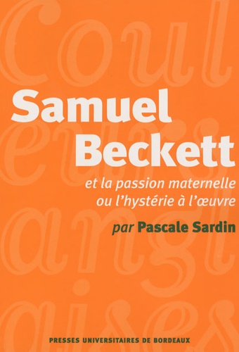 Pascale Sardin - Samuel Beckett et la passion maternelle ou l'hystérie à l'oeuvre.