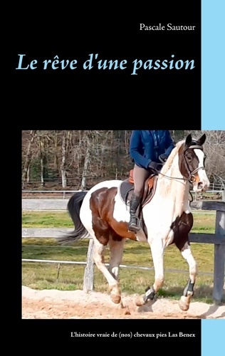 Le rêve d'une passion. L'histoire vraie de (nos) chevaux pies Las Benex