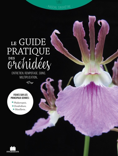 Le guide pratique des Orchidées. Entretien, rempotage, soin, multiplication...