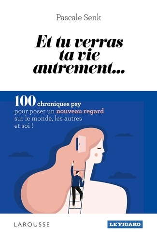 Et tu verras ta vie autrement.... 100 chroniques psy pour poser un nouveau regard sur le monde, les autres et soi !