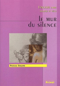 Pascale Solaire - Le Mur Du Silence. L'Inceste Entre Analyse Et Vecu.