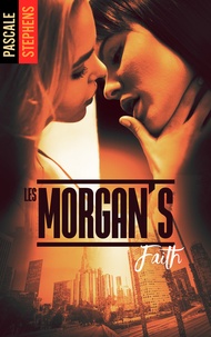 Pascale Stephens - Les Morgan's - Tome 3 - Faith.