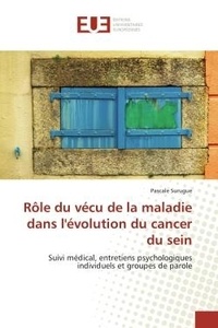 Pascale Surugue - Rôle du vécu de la maladie dans l'évolution du cancer du sein - Suivi médical, entretiens psychologiques individuels et groupes de parole.