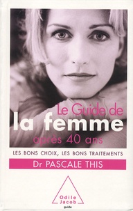 Pascale This - Le Guide de la femme après 40 ans - Les bons choix, les bons traitements.