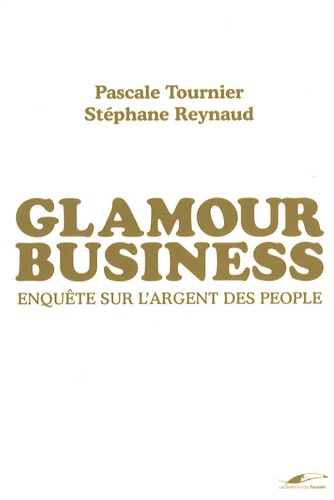 Pascale Tournier et Stéphane Reynaud - Glamour business - Enquête sur l'argent des people.