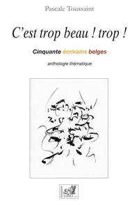 Pascale Toussaint - C'est Trop Beau ! Trop ! - Cinquante écrivains belges.