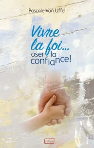 Vivre la foi... oser la confiance !