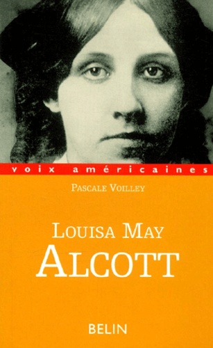 Pascale Voilley - Louisa May Alcott. Petites Filles Modeles Et Femmes Fatales.
