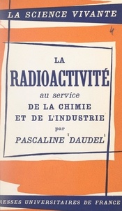 Pascaline Daudel et René Audubert - La radioactivité au service de la chimie et de l'industrie.