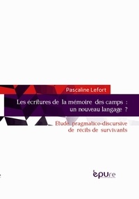 Pascaline Lefort - Les écritures de la mémoire des camps : un nouveau langage ? - Etude pragmatico-discursive de récits de survivants.