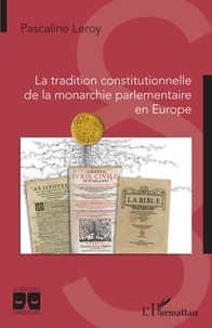 Pascaline Leroy - La tradition constitutionnelle de la monarchie parlementaire en Europe.