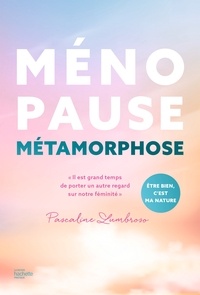 Pascaline Lumbroso - Ménopause métamorphose - "Il est grand temps de porter un autre regard sur notre féminité".