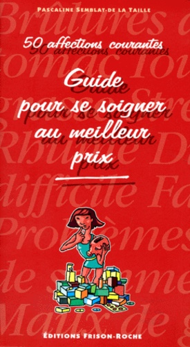 Pascaline Semblat De La Taille - Guide Pour Se Soigner Au Meilleur Prix. 50 Affectations Courantes.