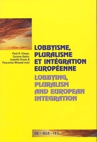 Pascaline Winand et Paul-H Claeys - Lobbyisme, Pluralisme Et Integration Europeenne : Lobbying, Pluralism And European Integration.