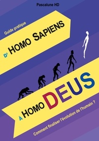  Pascalune HD - D'Homo Sapiens à Homo Deus - Comment finaliser l'évolution.