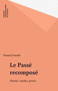 LE PASSE RECOMPOSE . Pensées, mythes, praxis