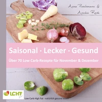 LCHF pur: Saisonal. Lecker. Gesund - über 70 Low Carb-Rezepte für November &amp; Dezember