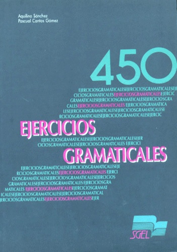 Pascual Cantos et Aquilino Sanchez - 450 Ejercicios Gramaticales. Nivel Elemental Y Autodidactas.
