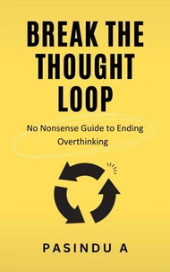 Break the Thought Loop: No-Nonsense Guide to Ending Overthinking
