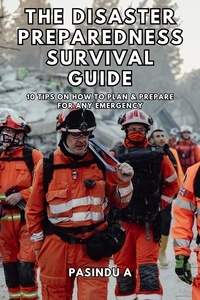  Pasindu A - The Disaster Preparedness Survival Guide: 10 Tips on How to Plan and Prepare for Any Emergency.