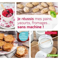 Je réussis mes pains, yaourts, fromages... sans machine !