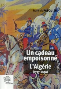 Un cadeau empoisonné : l'Algérie (1797-1850)