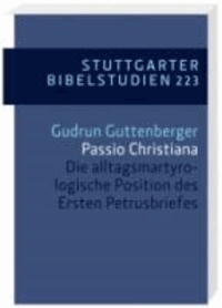 Passio Christiana - Die alltagsmartyrologische Position des Ersten Petrusbriefes.